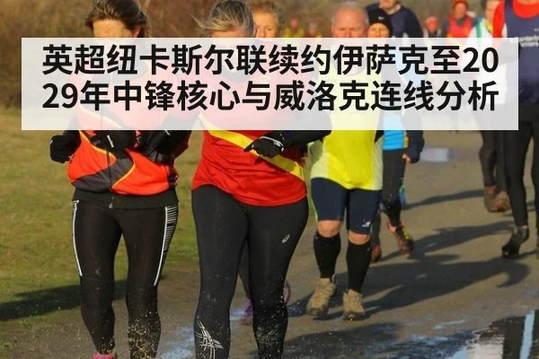 英超纽卡斯尔联续约伊萨克至2029年中锋核心与威洛克连线分析