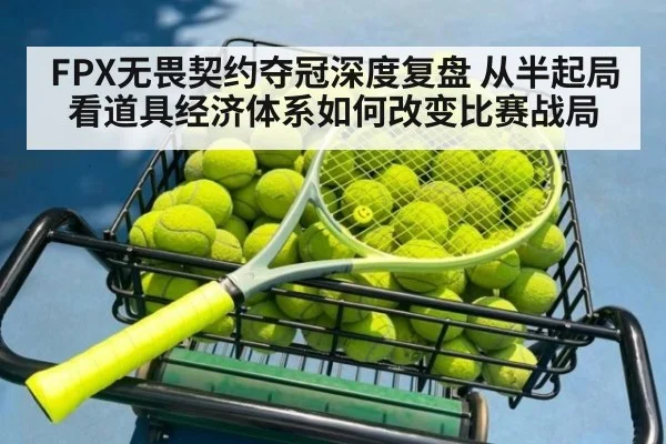 FPX无畏契约夺冠深度复盘 从半起局看道具经济体系如何改变比赛战局